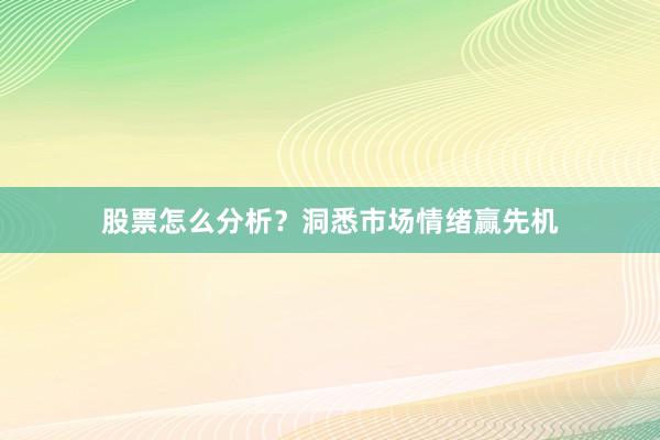 股票怎么分析？洞悉市场情绪赢先机