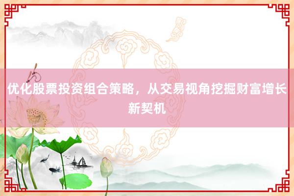 优化股票投资组合策略，从交易视角挖掘财富增长新契机