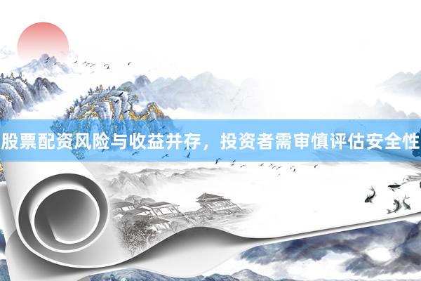 股票配资风险与收益并存，投资者需审慎评估安全性