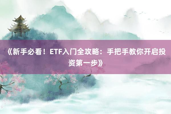 《新手必看！ETF入门全攻略：手把手教你开启投资第一步》