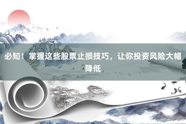 必知！掌握这些股票止损技巧，让你投资风险大幅降低