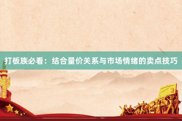 打板族必看：结合量价关系与市场情绪的卖点技巧