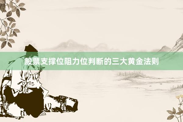 股票支撑位阻力位判断的三大黄金法则