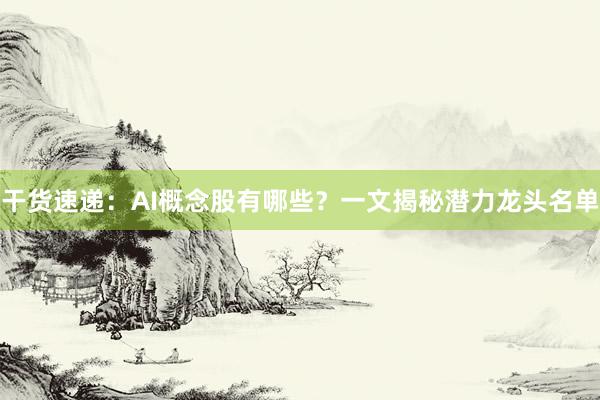 干货速递:AI概念股有哪些?一文揭秘潜力龙头名单