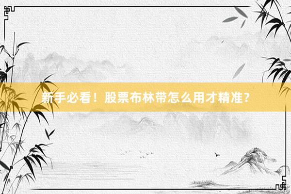 新手必看！股票布林带怎么用才精准？