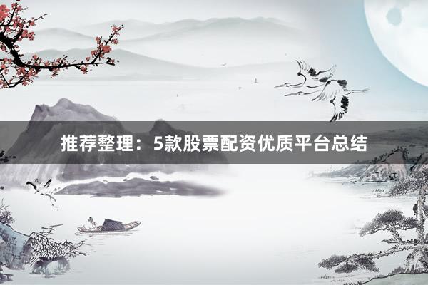 推荐整理：5款股票配资优质平台总结