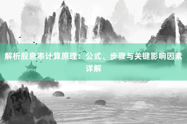 解析股息率计算原理：公式、步骤与关键影响因素详解