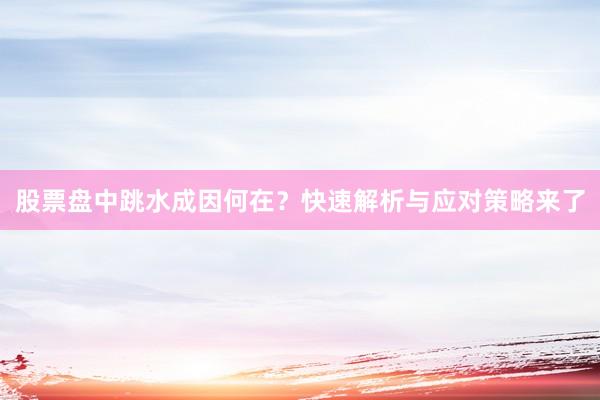 股票盘中跳水成因何在？快速解析与应对策略来了