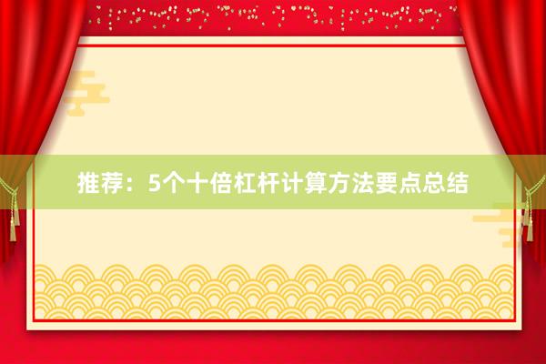 推荐：5个十倍杠杆计算方法要点总结